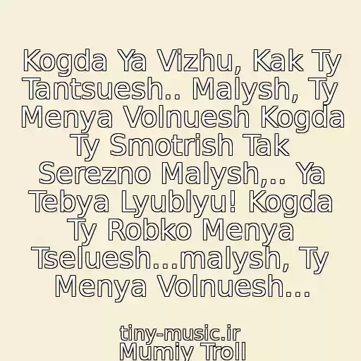 کاور آهنگ Kogda Ya Vizhu, Kak Ty Tantsuesh.. Malysh, Ty Menya Volnuesh Kogda Ty Smotrish Tak Serezno Malysh,.. Ya Tebya Lyublyu! Kogda Ty Robko Menya Tseluesh...malysh, Ty Menya Volnuesh... از Mumiy Troll