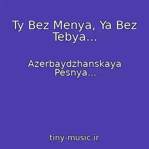 کاور آهنگ Ty Bez Menya, Ya Bez Tebya... از Azerbaydzhanskaya Pesnya...