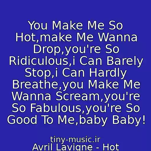 کاور آهنگ You Make Me So Hot,make Me Wanna Drop,you're So Ridiculous,i Can Barely Stop,i Can Hardly Breathe,you Make Me Wanna Scream,you're So Fabulous,you're So Good To Me,baby Baby! از Avril Lavigne - Hot