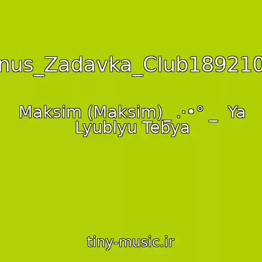 کاور آهنگ Minus_Zadavka_Club18921089 از Maksim (Maksim)_ .·•° _  Ya Lyublyu Tebya