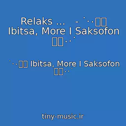 کاور آهنگ Relaks ...   - ˙·٠๑۩ Ibitsa, More I Saksofon ۩๑٠·˙ از ˙·٠๑۩ Ibitsa, More I Saksofon ۩๑٠·˙