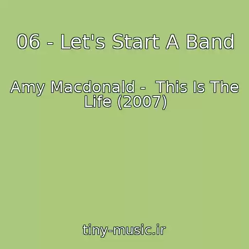 کاور آهنگ 06 - Let's Start A Band از Amy Macdonald -  This Is The Life (2007)