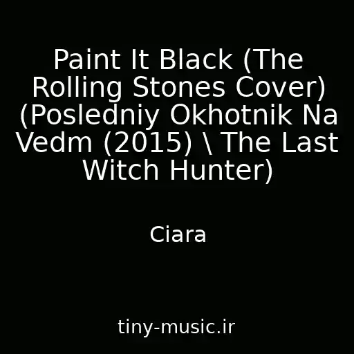 کاور آهنگ Paint It Black (The Rolling Stones Cover) (Posledniy Okhotnik Na Vedm (2015) \ The Last Witch Hunter) از Ciara
