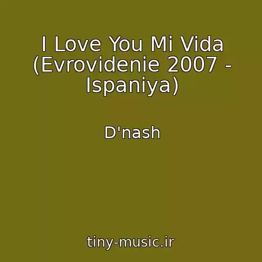 کاور آهنگ I Love You Mi Vida (Evrovidenie 2007 - Ispaniya) از D'nash