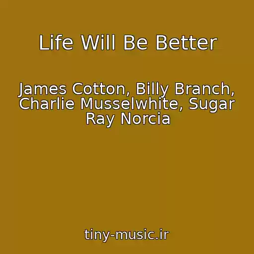 کاور آهنگ Life Will Be Better از James Cotton, Billy Branch, Charlie Musselwhite, Sugar Ray Norcia