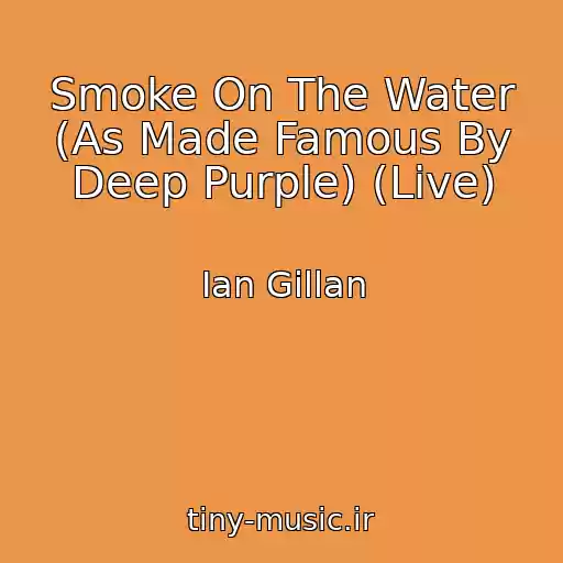 کاور آهنگ Smoke On The Water (As Made Famous By Deep Purple) (Live) از Ian Gillan