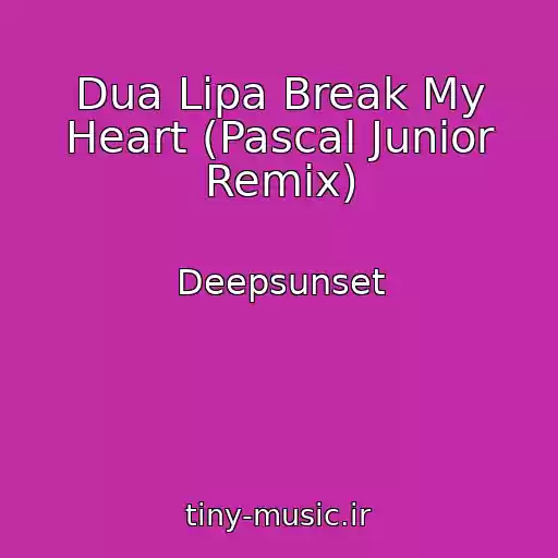 کاور آهنگ Dua Lipa Break My Heart (Pascal Junior Remix) از Deepsunset