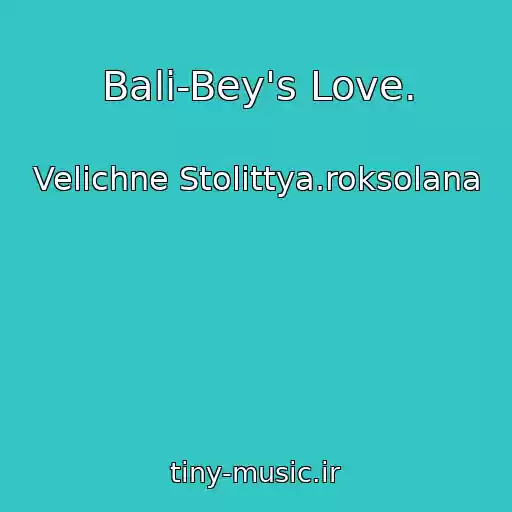 کاور آهنگ Bali-Bey's Love. از Velichne Stolіttya.roksolana