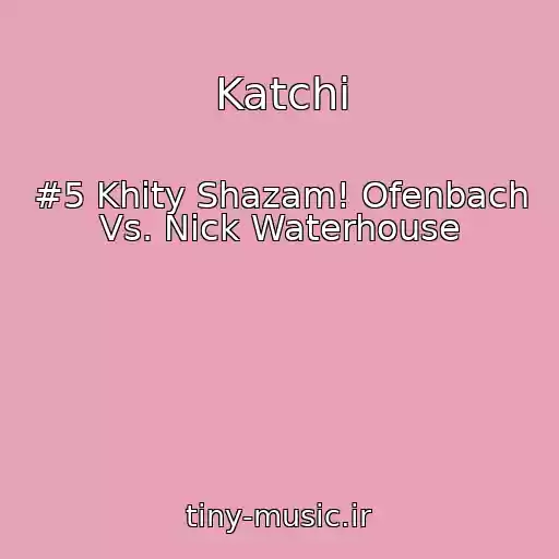 کاور آهنگ Katchi از #5 Khity Shazam! Ofenbach Vs. Nick Waterhouse