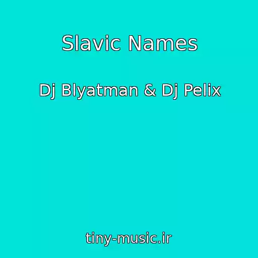 کاور آهنگ Slavic Names از Dj Blyatman & Dj Pelix
