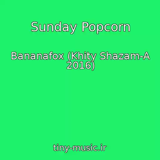 کاور آهنگ Sunday Popcorn از Bananafox (Khity Shazam-A 2016)