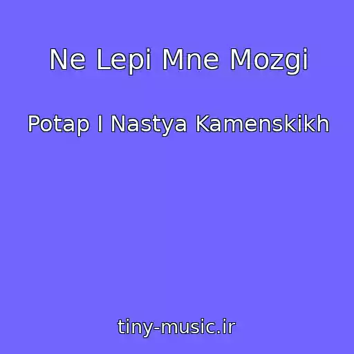 کاور آهنگ Ne Lepi Mne Mozgi از Potap I Nastya Kamenskikh