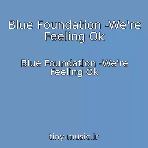 کاور آهنگ Blue Foundation -We're Feeling Ok از Blue Foundation -We're Feeling Ok