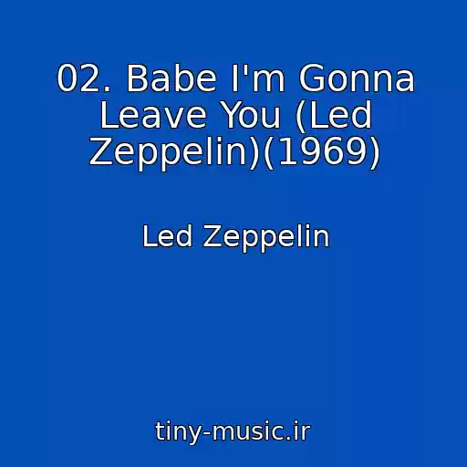 کاور آهنگ 02. Babe I'm Gonna Leave You (Led Zeppelin)(1969) از Led Zeppelin