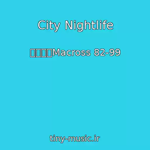 کاور آهنگ City Nightlife از マクロスMacross 82-99