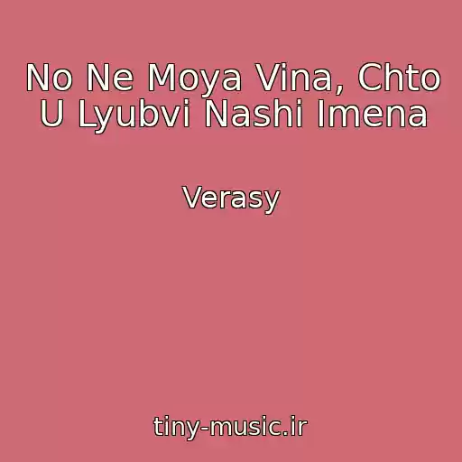 کاور آهنگ No Ne Moya Vina, Chto U Lyubvi Nashi Imena از Verasy