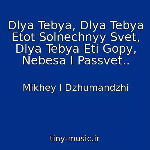 کاور آهنگ Dlya Tebya, Dlya Tebya Etot Solnechnyy Svet, Dlya Tebya Eti Gopy, Nebesa I Passvet.. از Mikhey I Dzhumandzhi