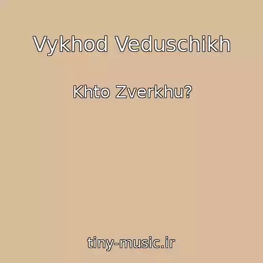 کاور آهنگ Vykhod Veduschikh از Khto Zverkhu?