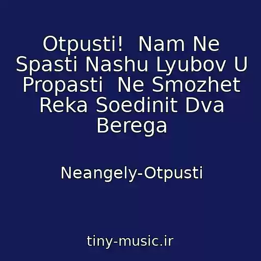 کاور آهنگ Otpusti!  Nam Ne Spasti Nashu Lyubov U Propasti  Ne Smozhet Reka Soedinit Dva Berega از Neangely-Otpusti