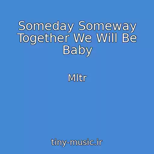 کاور آهنگ Someday Someway Together We Will Be Baby از Mltr