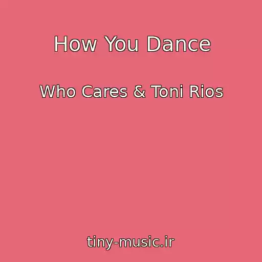 کاور آهنگ How You Dance از Who Cares & Toni Rios