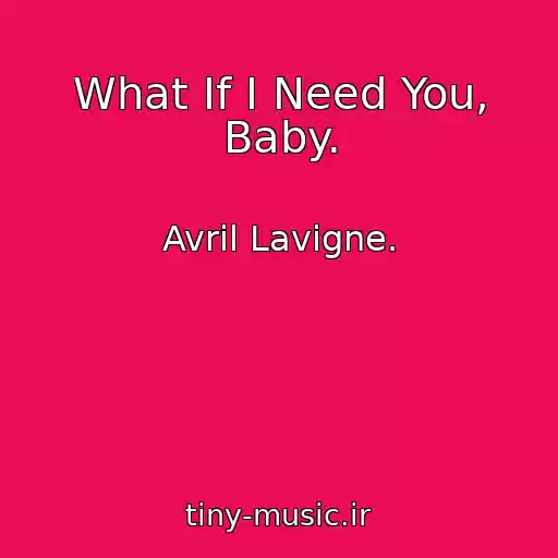 کاور آهنگ What If I Need You, Baby. از Avril Lavigne.