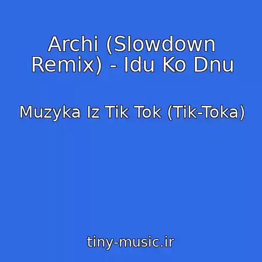 کاور آهنگ Archi (Slowdown Remix) - Idu Ko Dnu از Muzyka Iz Tik Tok (Tik-Toka)