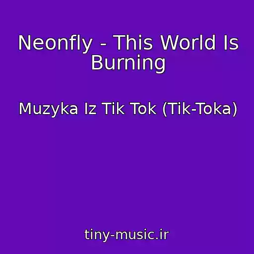 کاور آهنگ Neonfly - This World Is Burning از Muzyka Iz Tik Tok (Tik-Toka)