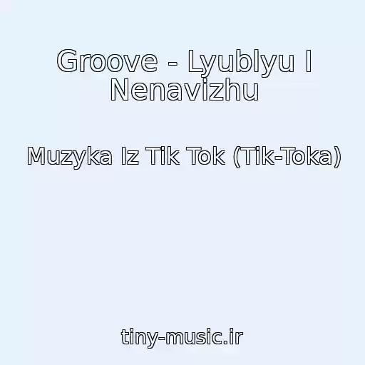 کاور آهنگ Groove - Lyublyu I Nenavizhu از Muzyka Iz Tik Tok (Tik-Toka)