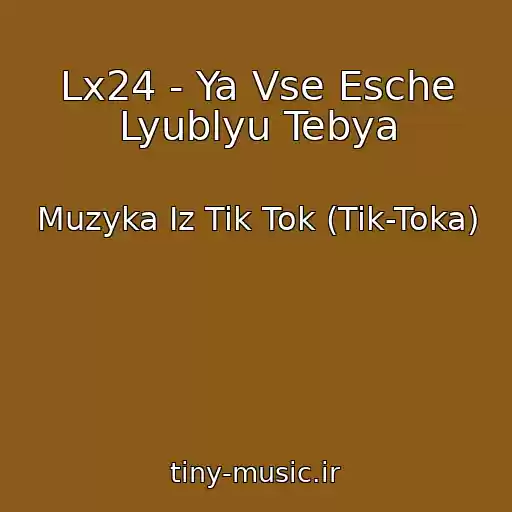 کاور آهنگ Lx24 - Ya Vse Esche Lyublyu Tebya از Muzyka Iz Tik Tok (Tik-Toka)