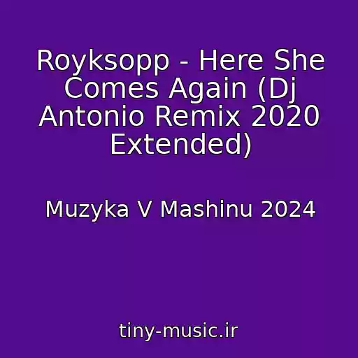 کاور آهنگ Royksopp - Here She Comes Again (Dj Antonio Remix 2020 Extended) از Muzyka V Mashinu 2024