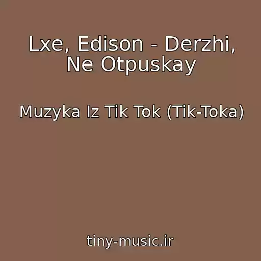 کاور آهنگ Lxe, Edison - Derzhi, Ne Otpuskay از Muzyka Iz Tik Tok (Tik-Toka)