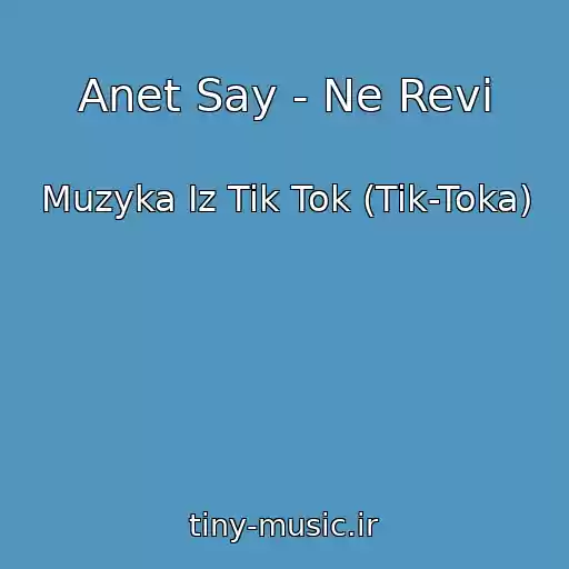 کاور آهنگ Anet Say - Ne Revi از Muzyka Iz Tik Tok (Tik-Toka)