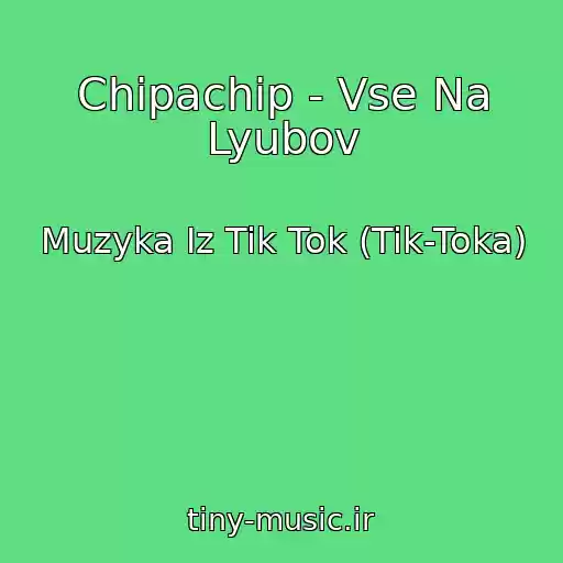 کاور آهنگ Chipachip - Vse Na Lyubov از Muzyka Iz Tik Tok (Tik-Toka)