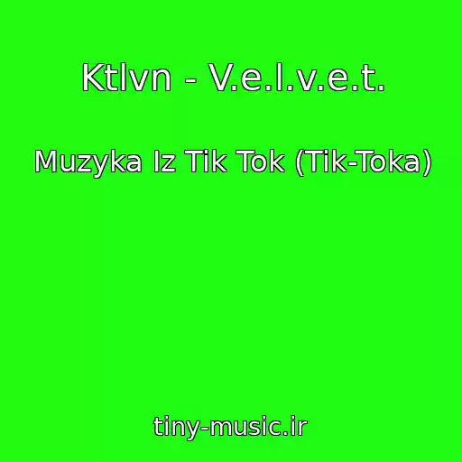 کاور آهنگ Ktlvn - V.e.l.v.e.t. از Muzyka Iz Tik Tok (Tik-Toka)