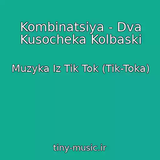 کاور آهنگ Kombinatsiya - Dva Kusocheka Kolbaski از Muzyka Iz Tik Tok (Tik-Toka)