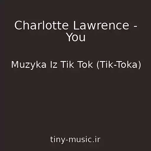 کاور آهنگ Charlotte Lawrence - You از Muzyka Iz Tik Tok (Tik-Toka)