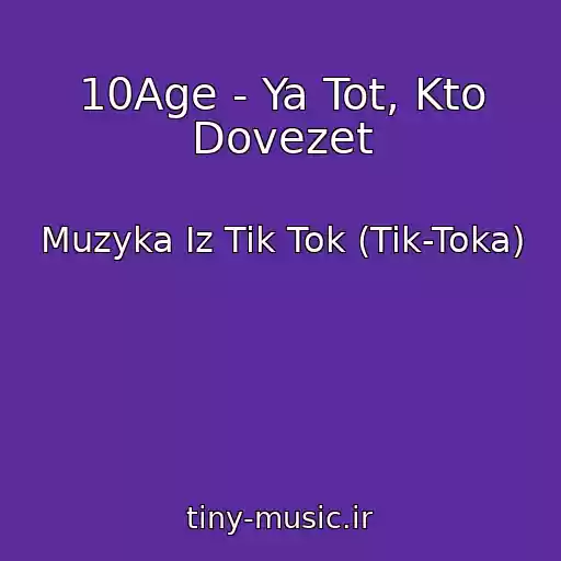 کاور آهنگ 10Age - Ya Tot, Kto Dovezet از Muzyka Iz Tik Tok (Tik-Toka)