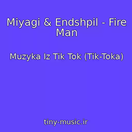 کاور آهنگ Miyagi & Endshpil - Fire Man از Muzyka Iz Tik Tok (Tik-Toka)