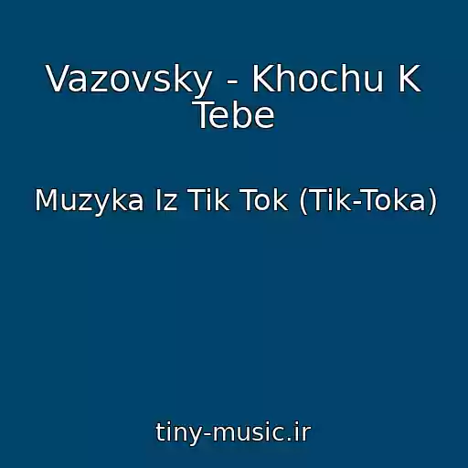 کاور آهنگ Vazovsky - Khochu K Tebe از Muzyka Iz Tik Tok (Tik-Toka)