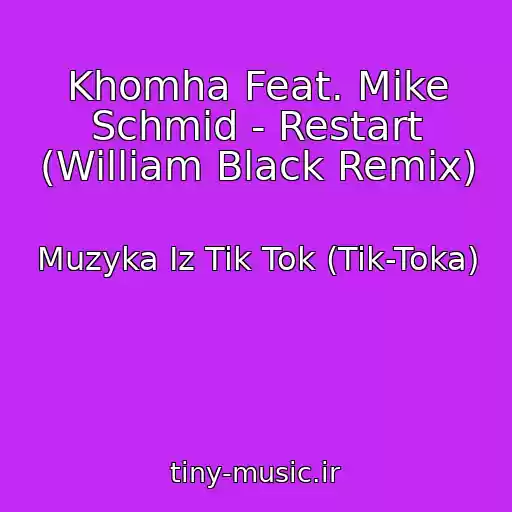 کاور آهنگ Khomha Feat. Mike Schmid - Restart (William Black Remix) از Muzyka Iz Tik Tok (Tik-Toka)