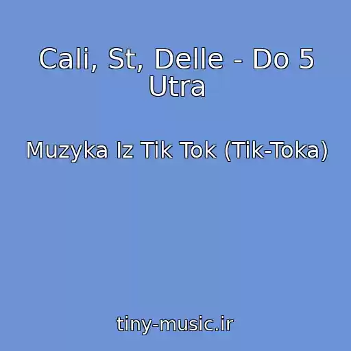 کاور آهنگ Cali, St, Delle - Do 5 Utra از Muzyka Iz Tik Tok (Tik-Toka)