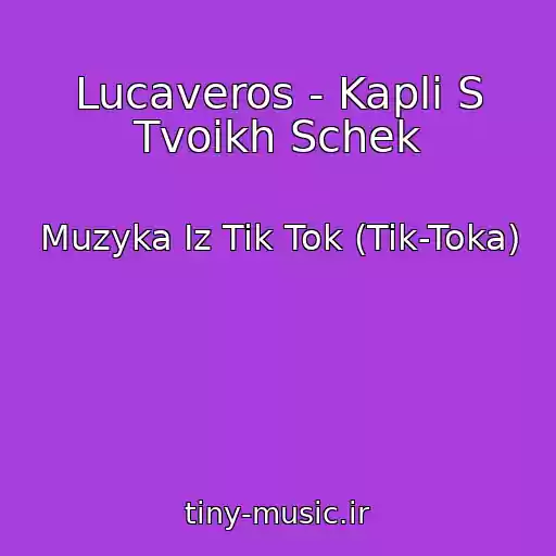 کاور آهنگ Lucaveros - Kapli S Tvoikh Schek از Muzyka Iz Tik Tok (Tik-Toka)