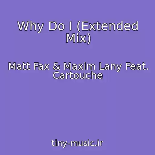 کاور آهنگ Why Do I (Extended Mix) از Matt Fax & Maxim Lany Feat. Cartouche