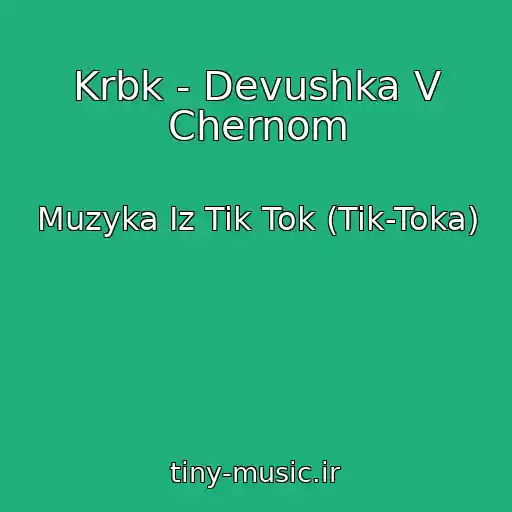 کاور آهنگ Krbk - Devushka V Chernom از Muzyka Iz Tik Tok (Tik-Toka)