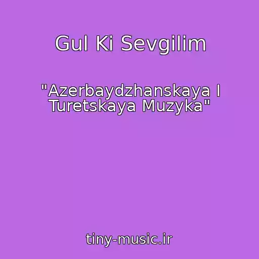کاور آهنگ Gul Ki Sevgilim از "Azerbaydzhanskaya I Turetskaya Muzyka"