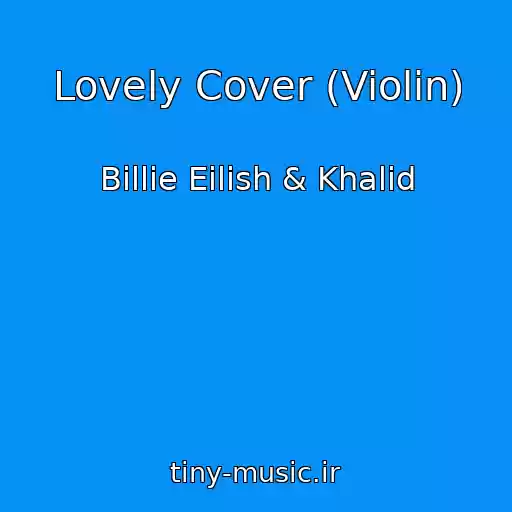 کاور آهنگ Lovely Cover (Violin) از Billie Eilish & Khalid