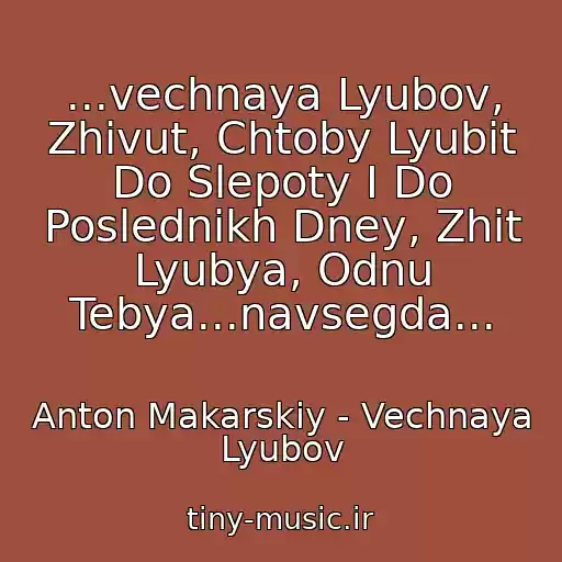 کاور آهنگ ...vechnaya Lyubov, Zhivut, Chtoby Lyubit Do Slepoty I Do Poslednikh Dney, Zhit Lyubya, Odnu Tebya...navsegda... از Anton Makarskiy - Vechnaya Lyubov