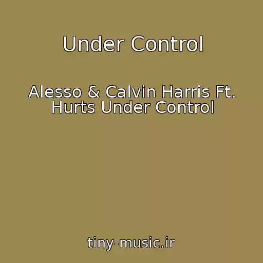 کاور آهنگ Under Control از Alesso & Calvin Harris Ft. Hurts Under Control