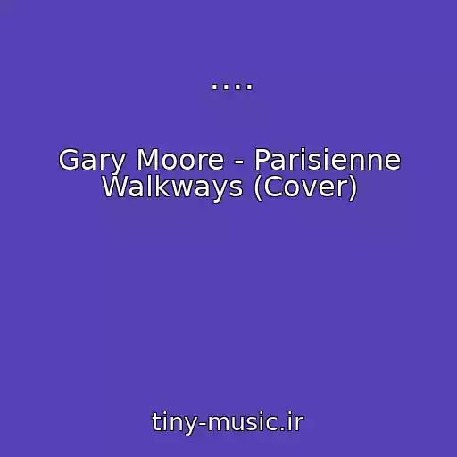 کاور آهنگ .... از Gary Moore - Parisienne Walkways (Cover)